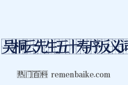 吴桐云先生五十寿序反义词是什么意思的图片